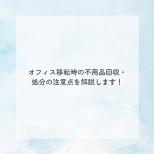 オフィス移転時の不用品回収の注意点を解説します！